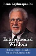 Entrepreneurial Wisdom: Philosophical Thoughts for an Uncluttered Life di Renn Zaphiropoulos edito da AUTHORHOUSE