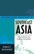 International Relations in Southeast Asia di Donald E. Weatherbee edito da Rowman & Littlefield