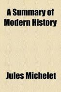 A Summary Of Modern History di Jules Michelet edito da General Books Llc