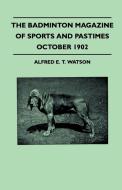 The Badminton Magazine Of Sports And Pastimes - October 1902 - Containing Chapters On di Alfred E. T. Watson edito da Read Country Books
