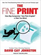 The Fine Print: How Big Companies Use "Plain English" to Rob You Blind di David Cay Johnston edito da Tantor Audio