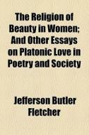 The Religion Of Beauty In Women di Jefferson Butler Fletcher edito da General Books Llc
