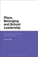 Place, Belonging and School Leadership: Researching to Make the Difference di Kathryn Riley edito da BLOOMSBURY ACADEMIC
