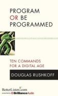 Program or Be Programmed: Ten Commands for a Digital Age di Douglas Rushkoff edito da Brilliance Audio