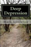 Deep Depression: Surviving the Worst Days of Your Life di Mark Littleton edito da Createspace