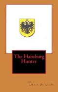 The Habsburg Hunter di Denis De Luchi edito da Createspace