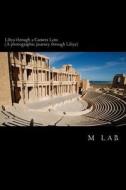 Libya Through a Camera Lens (a Photographic Journey Through Libya) di M. Lab edito da Createspace