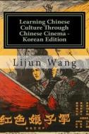 Learning Chinese Culture Through Chinese Cinema - Korean Edition: *Bonus! Free Movie Collectibles Catalog with Purchase di Lijun Wang edito da Createspace