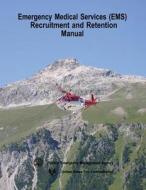 Emergency Medical Services (EMS) Recruitment and Retention Manual di Federal Emergency Management Agency, United States Fire Administration edito da Createspace