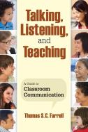 Talking, Listening, and Teaching: A Guide to Classroom Communication di Thomas S. C. Farrell edito da SKYHORSE PUB