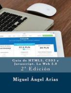 Guia de Html5, Css3 y JavaScript. La Web 2.0: 2 Edicion di Miguel Angel Arias edito da Createspace