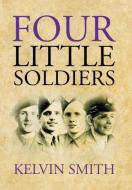 Four Little Soldiers di Kelvin Smith edito da Xlibris