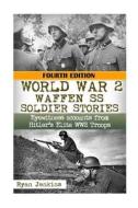 Ww2 Waffen - SS Soldier Stories: Eyewitness Accounts of Hitler's Elite Troops di Ryan Jenkins edito da Createspace