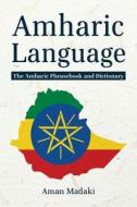 Amharic Language: The Amharic Phrasebook and Dictionary di Aman Madaki edito da Createspace Independent Publishing Platform