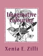 Imaginative Colouring di Zilli Xenia E. Zilli edito da CreateSpace Independent Publishing Platform