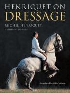Henriquet on Dressage di Michel Henriquet, Catherine Durand, Trafalgar Square edito da Trafalgar Square Publishing