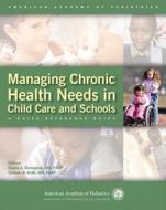 Managing Chronic Health Needs In Child Care And Schools di AAP - American Academy of Pediatrics edito da American Academy Of Pediatrics