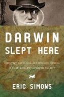 Darwin Slept Here: Discovery, Adventure, and Swimming Iguanas in Charles Darwin's South America di Eric Simons edito da OVERLOOK PR