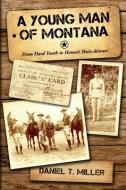 A Young Man of Montana: From Hard Youth to Hawaii Mule-Skinner di Daniel Miller edito da SWEETGRASS BOOKS