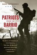 Patriots from the Barrio: The Story of Company E, 141st Infantry: The Only All Mexican American Army Unit in World War I di Dave Gutierrez edito da WESTHOLME PUB