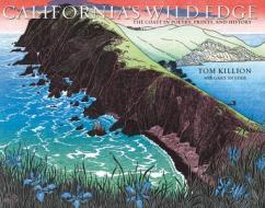California's Wild Edge (Cloth): The Coast in Prints, Poetry, and History di Tom Killion edito da HEYDAY BOOKS