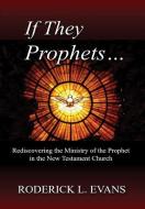 If They Be Prophets: Rediscovering the Ministry of the Prophet in the New Testament Church di Roderick L. Evans edito da KINGDOM BUILDERS PUB