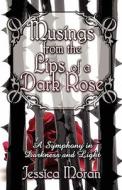 Musings From The Lips Of A Dark Rose di Jessica Moran edito da America Star Books