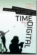 Time And The Digital di Timothy Scott Barker edito da University Press Of New England