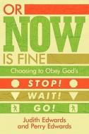 Or Now Is Fine: Choosing to Obey God's Stop! Wait! Go! di Judith Edwards, Perry Edwards edito da CROSSBOOKS PUB