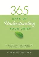 365 Days of Understanding Your Grief di Alan D. Wolfelt edito da COMPANION PR (CO)