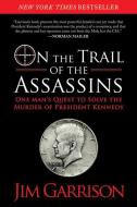 On the Trail of the Assassins: One Man's Quest to Solve the Murder of President Kennedy di Jim Garrison edito da SKYHORSE PUB