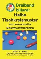 Dreiband Billard - Halbe Tischkreismuster: Von Professionellen Meisterschaftsturnieren di Allan P. Sand edito da BILLIARD GODS PROD