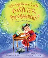 Who Says Women Can't Be Computer Programmers? di Tanya Lee Stone edito da Henry Holt & Company Inc