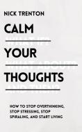Calm Your Thoughts di Nick Trenton edito da PKCS Media, Inc.