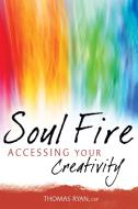 Soul Fire: Accessing Your Creativity di Thomas Ryan edito da SKYLIGHT PATHS
