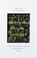 Surprised by the Parables: Growing in Grace Through the Stories of Jesus di Michelle Lee Barnewall edito da LEXHAM PR