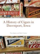 A History of Cigars - Davenport, Iowa di Tom Quinn, Merle Vastine edito da Lulu.com