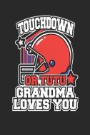 Touchdown or Tutu Grandma Loves You: Blank Lined Journal for the Football Grandma di Stephanie Paige edito da LIGHTNING SOURCE INC