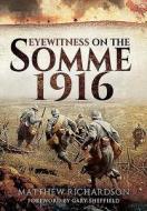 Eyewitness on the Somme 1916 di Matthew Richardson edito da Pen & Sword Books Ltd