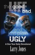 Life; The Good, The Bad, and just plain Ugly di Larry Jones edito da WALDORF PUB