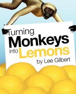 Turning Monkeys Into Lemons di Lee Gilbert edito da Arima Publishing