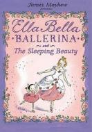 Ella Bella Ballerina and the Sleeping Beauty di James Mayhew edito da Hachette Children's Group
