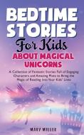 Bedtime Stories for Kids About Magical Unicorns di Mary Miller edito da Mary Miller