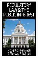Regulatory Law and the Public Interest di Robert C Fellmeth, Marcus Friedman edito da Clarity Press