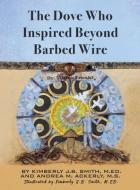 The Dove Who Inspired Beyond Barbed Wire di Kimberly J. B. Smith, Andrea M. Ackerly edito da MINDSTIR MEDIA