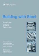 Building with Steel: Details, Principles, Examples di Alexander Reichel, Peter Ackermann, Alexander Hentschel edito da Birkhauser