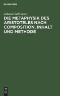 Die Metaphysik des Aristoteles nach Composition, Inhalt und Methode di Johann Carl Glaser edito da De Gruyter