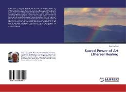 Sacred Power of Art Ethereal Healing di Gina CayFord edito da LAP Lambert Academic Publishing