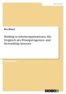 Shirking in Arbeitsorganisationen. Ein Vergleich des Prinzipal-Agenten- und Stewardship-Ansatzes di Kim Wiesel edito da GRIN Verlag