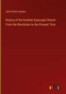 History of the Scottish Episcopal Church From the Revolution to the Present Time di John Parker Lawson edito da Outlook Verlag